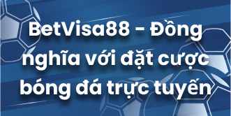 BetVisa88 - Đồng nghĩa với đặt cược bóng đá trực tuyến